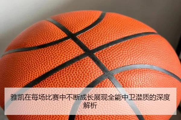 雅凯在每场比赛中不断成长展现全能中卫潜质的深度解析